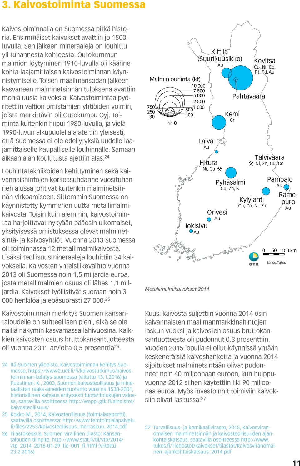 Toisen maailmansodan jälkeen kasvaneen malminetsinnän tuloksena avattiin monia uusia kaivoksia. Kaivostoimintaa pyöritettiin valtion omistamien yhtiöiden voimin, joista merkittävin oli Outokumpu Oyj.