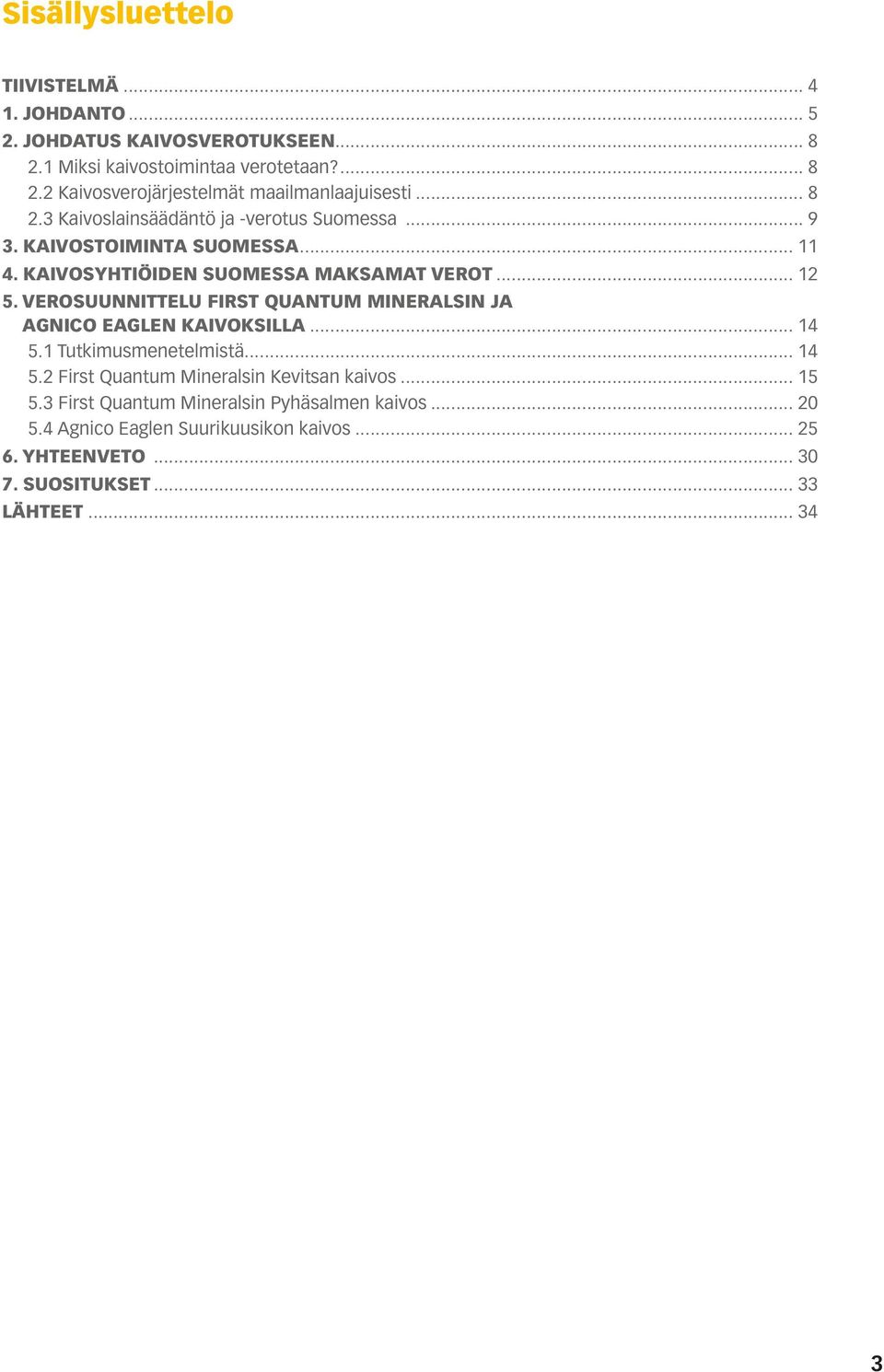 VEROSUUNNITTELU FIRST QUANTUM MINERALSIN JA AGNICO EAGLEN KAIVOKSILLA... 14 5.1 Tutkimusmenetelmistä... 14 5.2 First Quantum Mineralsin Kevitsan kaivos.