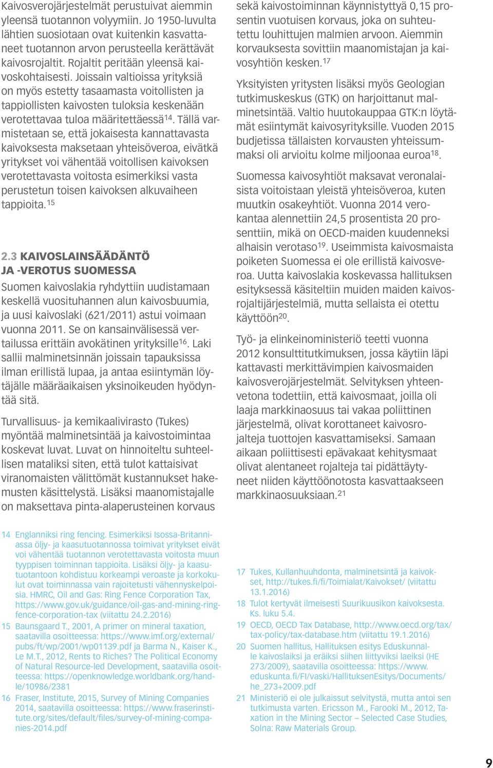 Tällä varmistetaan se, että jokaisesta kannattavasta kaivoksesta maksetaan yhteisöveroa, eivätkä yritykset voi vähentää voitollisen kaivoksen verotettavasta voitosta esimerkiksi vasta perustetun