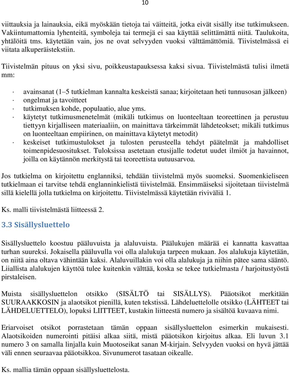 Tiivistelmästä tulisi ilmetä mm: avainsanat (1 5 tutkielman kannalta keskeistä sanaa; kirjoitetaan heti tunnusosan jälkeen) ongelmat ja tavoitteet tutkimuksen kohde, populaatio, alue yms.