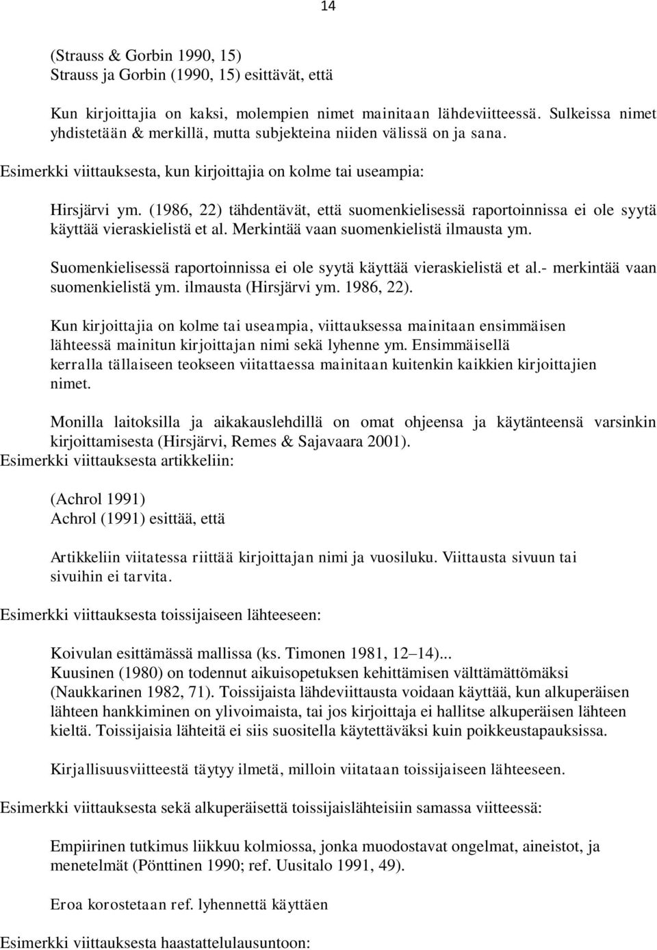 (1986, 22) tähdentävät, että suomenkielisessä raportoinnissa ei ole syytä käyttää vieraskielistä et al. Merkintää vaan suomenkielistä ilmausta ym.