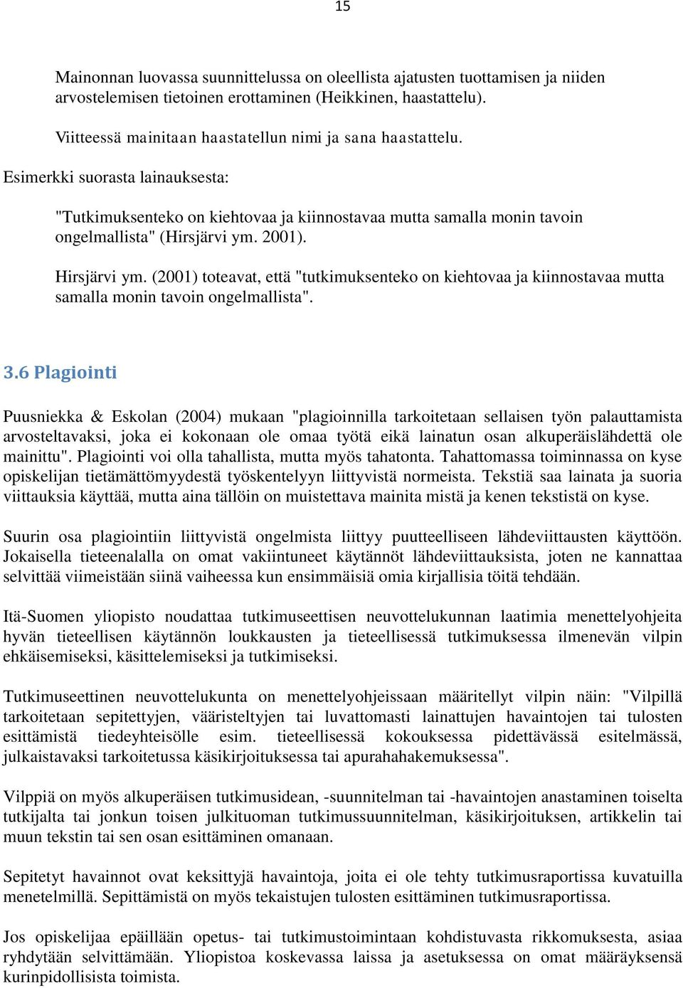 2001). Hirsjärvi ym. (2001) toteavat, että "tutkimuksenteko on kiehtovaa ja kiinnostavaa mutta samalla monin tavoin ongelmallista". 3.