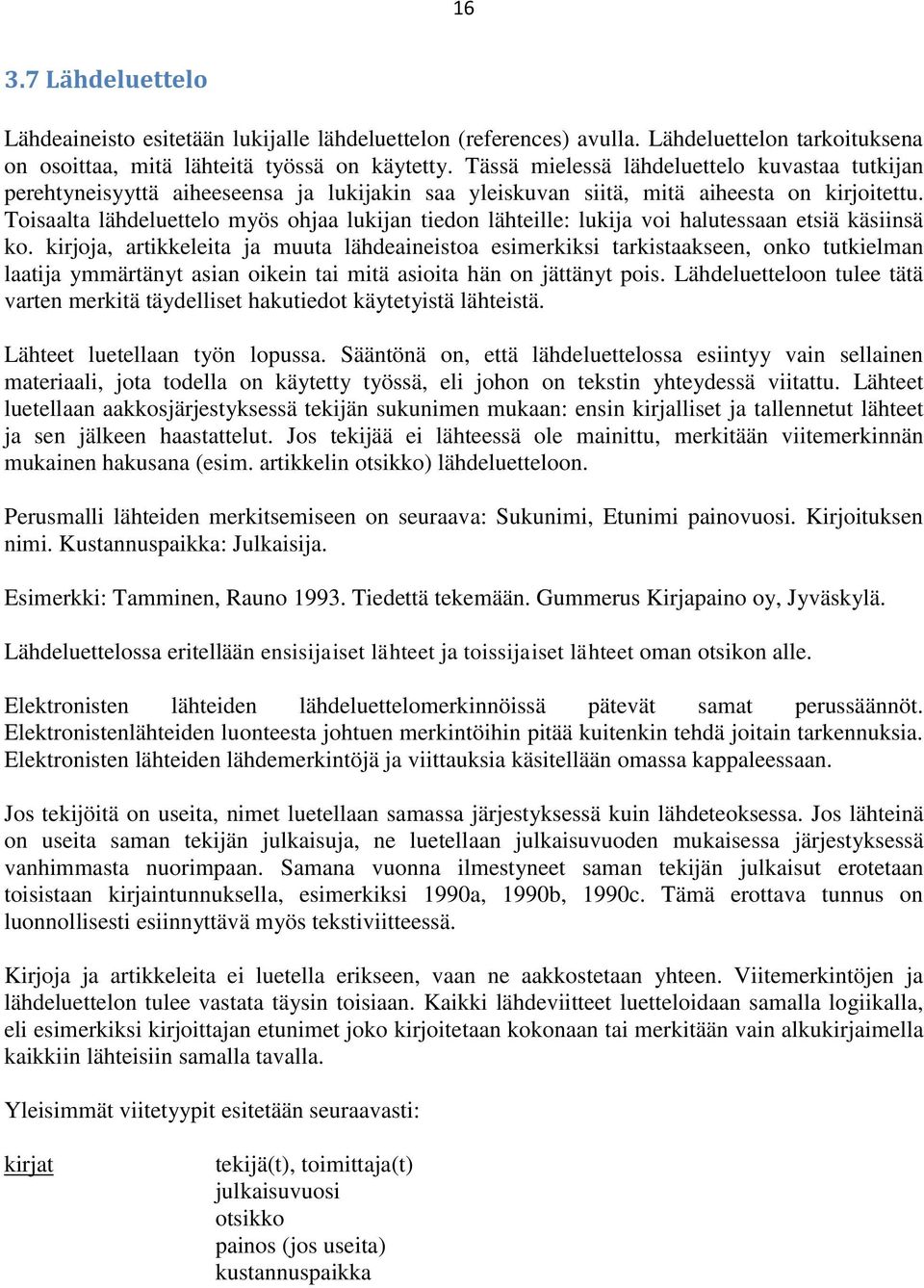 Toisaalta lähdeluettelo myös ohjaa lukijan tiedon lähteille: lukija voi halutessaan etsiä käsiinsä ko.