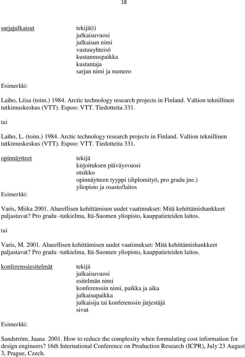 Valtion teknillinen tutkimuskeskus (VTT). Espoo: VTT. Tiedotteita 331. opinnäytteet Esimerkki: tekijä kirjoituksen päiväysvuosi otsikko opinnäytteen tyyppi (diplomityö, pro gradu jne.