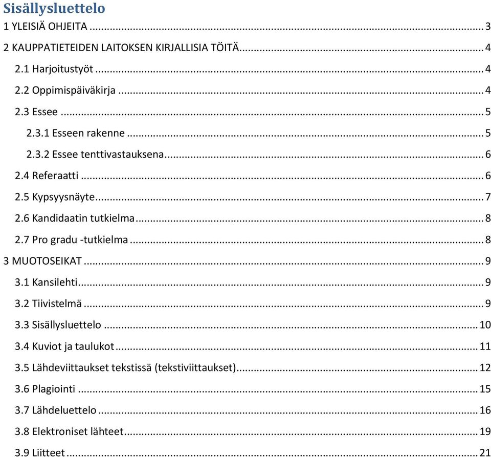 7 Pro gradu -tutkielma... 8 3 MUOTOSEIKAT... 9 3.1 Kansilehti... 9 3.2 Tiivistelmä... 9 3.3 Sisällysluettelo... 10 3.4 Kuviot ja taulukot... 11 3.