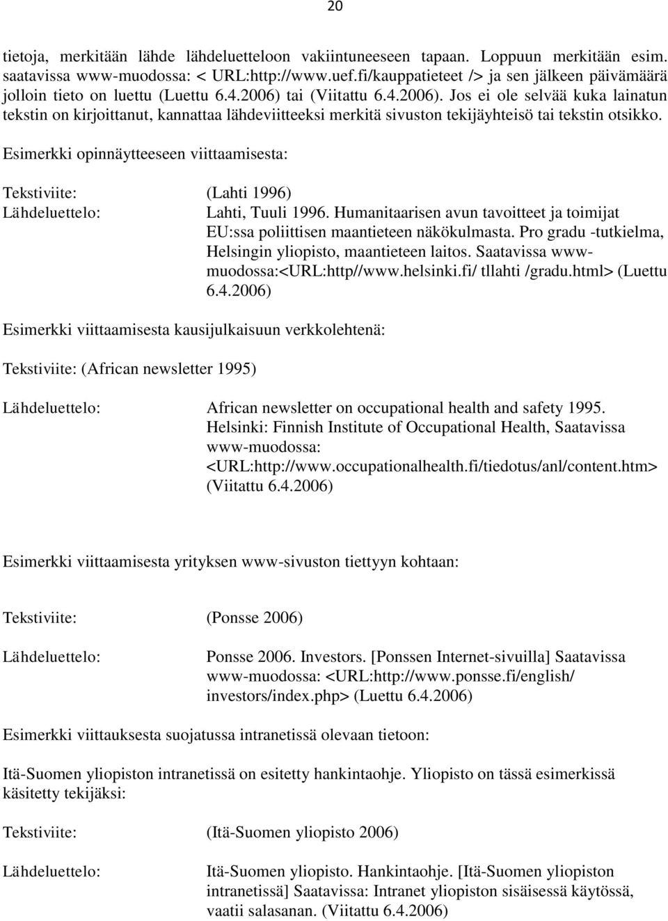 tai (Viitattu 6.4.2006). Jos ei ole selvää kuka lainatun tekstin on kirjoittanut, kannattaa lähdeviitteeksi merkitä sivuston tekijäyhteisö tai tekstin otsikko.