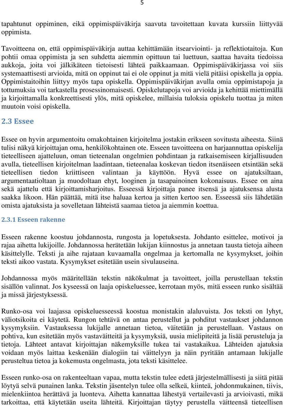 Oppimispäiväkirjassa voi siis systemaattisesti arvioida, mitä on oppinut tai ei ole oppinut ja mitä vielä pitäisi opiskella ja oppia. Oppimistaitoihin liittyy myös tapa opiskella.