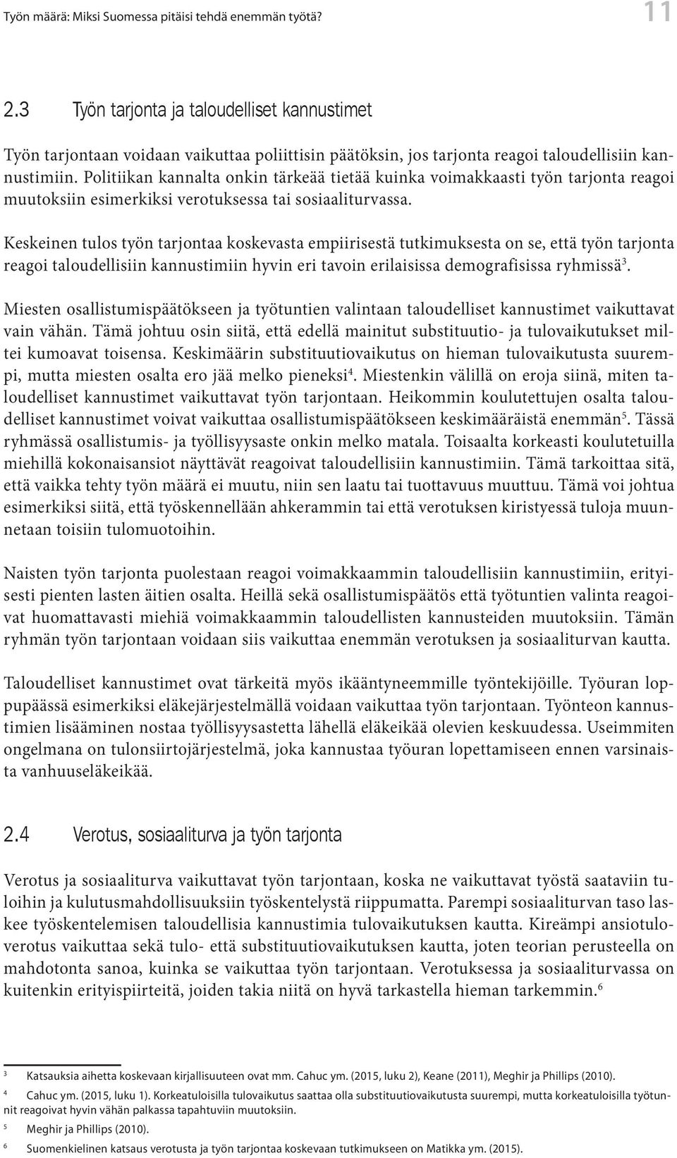 Politiikan kannalta onkin tärkeää tietää kuinka voimakkaasti työn tarjonta reagoi muutoksiin esimerkiksi verotuksessa tai sosiaaliturvassa.