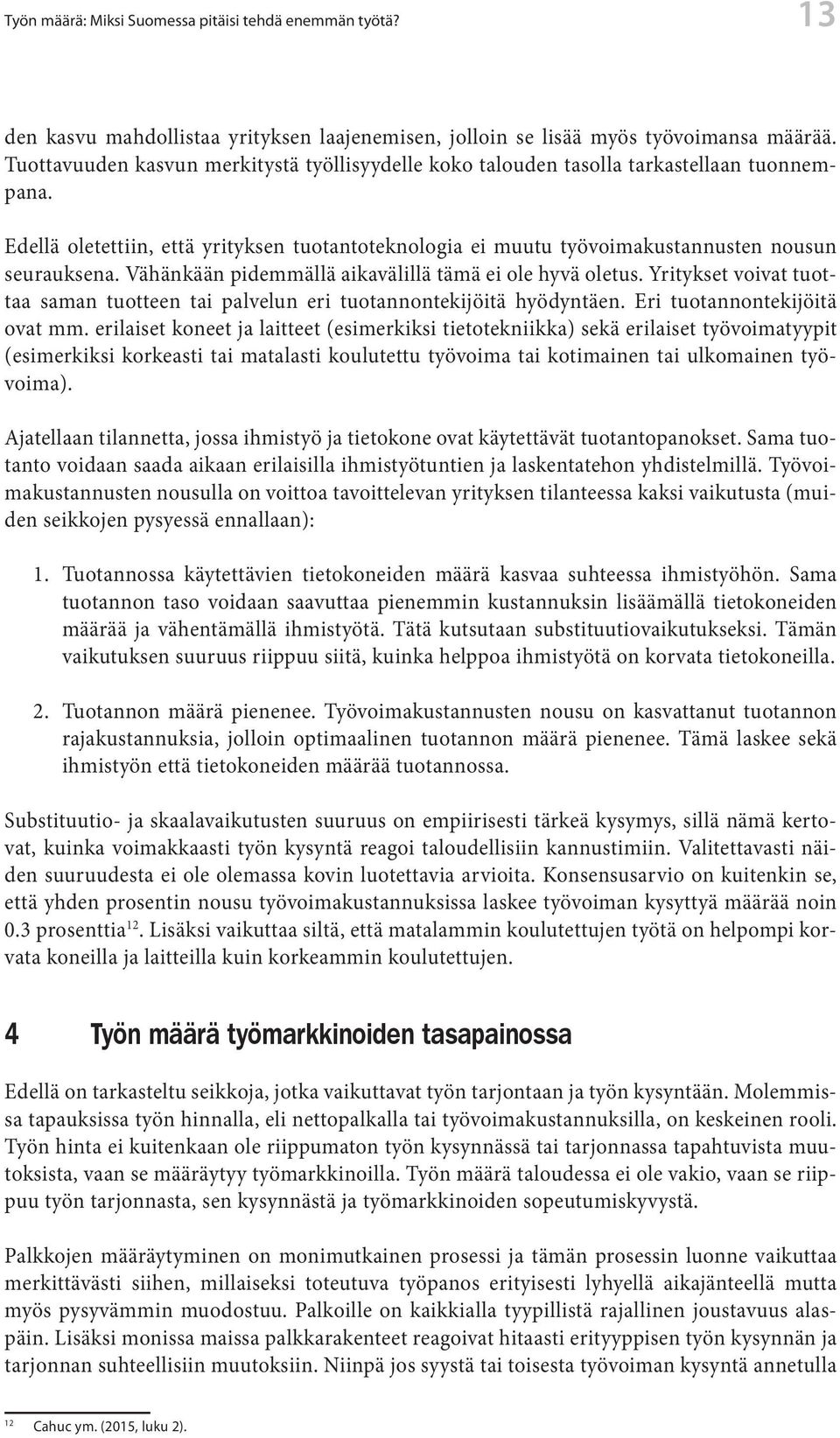 Vähänkään pidemmällä aikavälillä tämä ei ole hyvä oletus. Yritykset voivat tuottaa saman tuotteen tai palvelun eri tuotannontekijöitä hyödyntäen. Eri tuotannontekijöitä ovat mm.