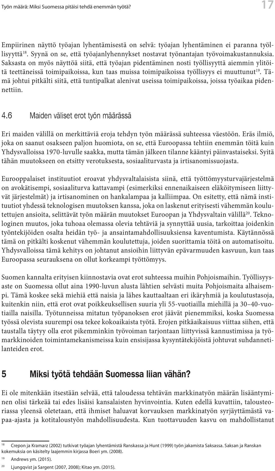 Saksasta on myös näyttöä siitä, että työajan pidentäminen nosti työllisyyttä aiemmin ylitöitä teettäneissä toimipaikoissa, kun taas muissa toimipaikoissa työllisyys ei muuttunut 19.