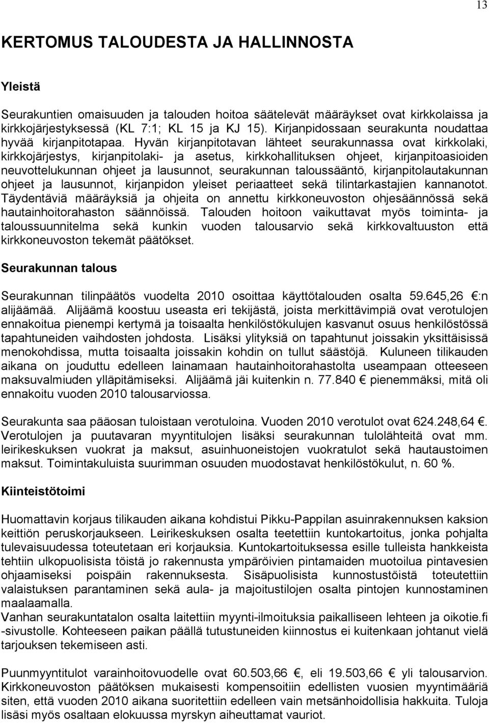 Hyvän kirjanpitotavan lähteet seurakunnassa ovat kirkkolaki, kirkkojärjestys, kirjanpitolaki- ja asetus, kirkkohallituksen ohjeet, kirjanpitoasioiden neuvottelukunnan ohjeet ja lausunnot, seurakunnan