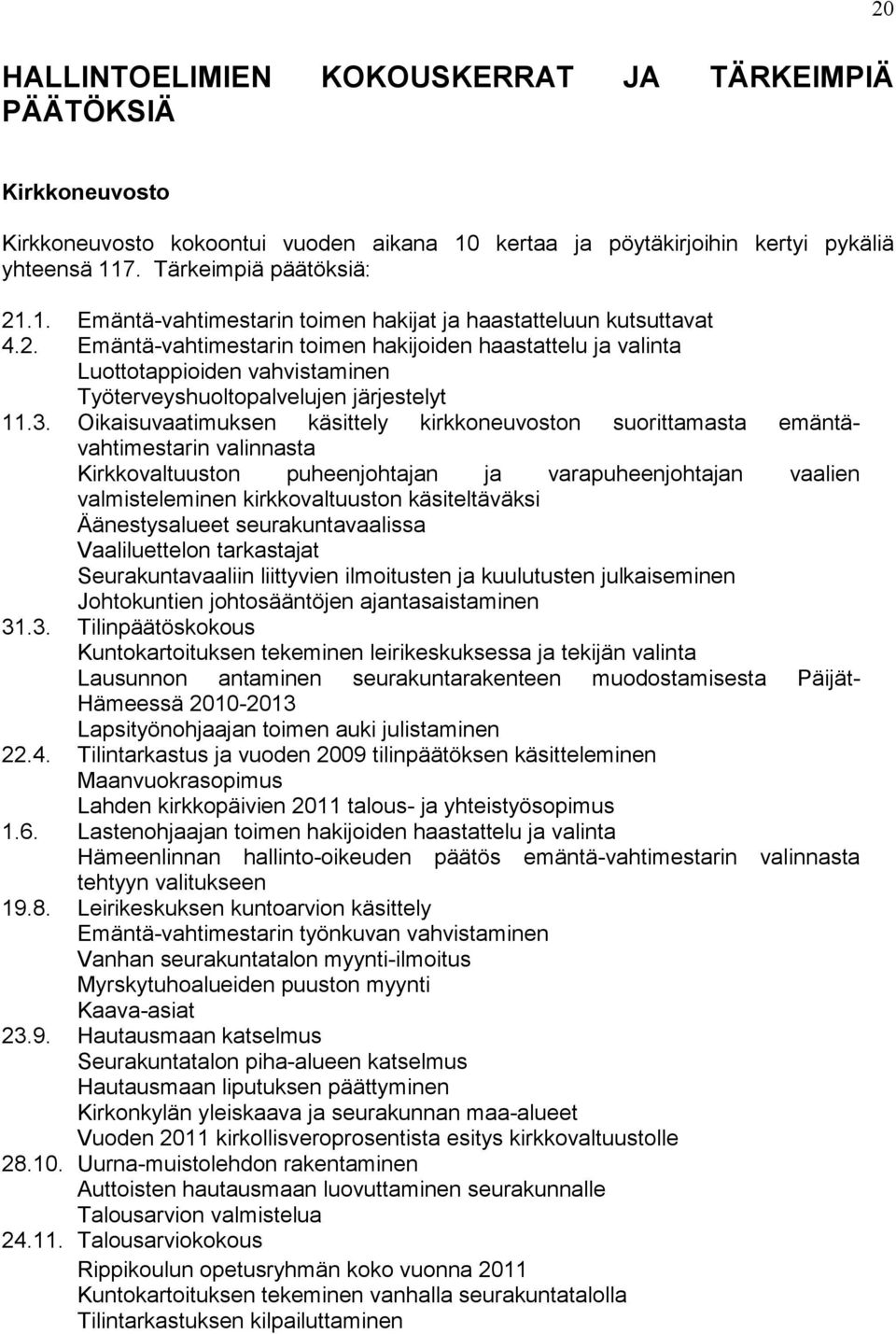 Oikaisuvaatimuksen käsittely kirkkoneuvoston suorittamasta emäntävahtimestarin valinnasta Kirkkovaltuuston puheenjohtajan ja varapuheenjohtajan vaalien valmisteleminen kirkkovaltuuston käsiteltäväksi