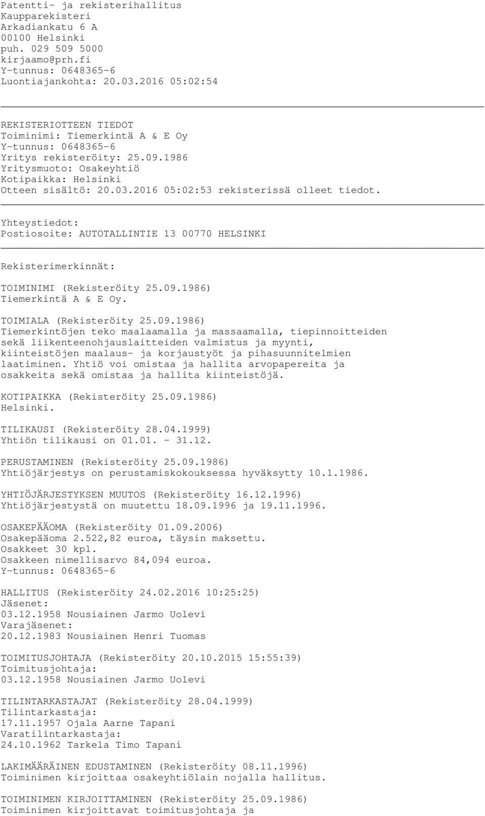2016 05:02:53 rekisterissä olleet tiedot. Yhteystiedot: Postiosoite: AUTOTALLINTIE 13 00770 HELSINKI Rekisterimerkinnät: TOIMINIMI (Rekisteröity 25.09.1986) Tiemerkintä A & E Oy.