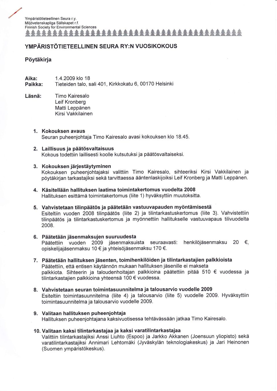 2009 klo 18 Paikka: Tieteiden talo, sali 401, Kirkkokatu 6, 00170 Helsinki Läsnä: Timo Kairesalo Leif Kronberg Matti Leppänen Kirsi Vakkilainen 1.