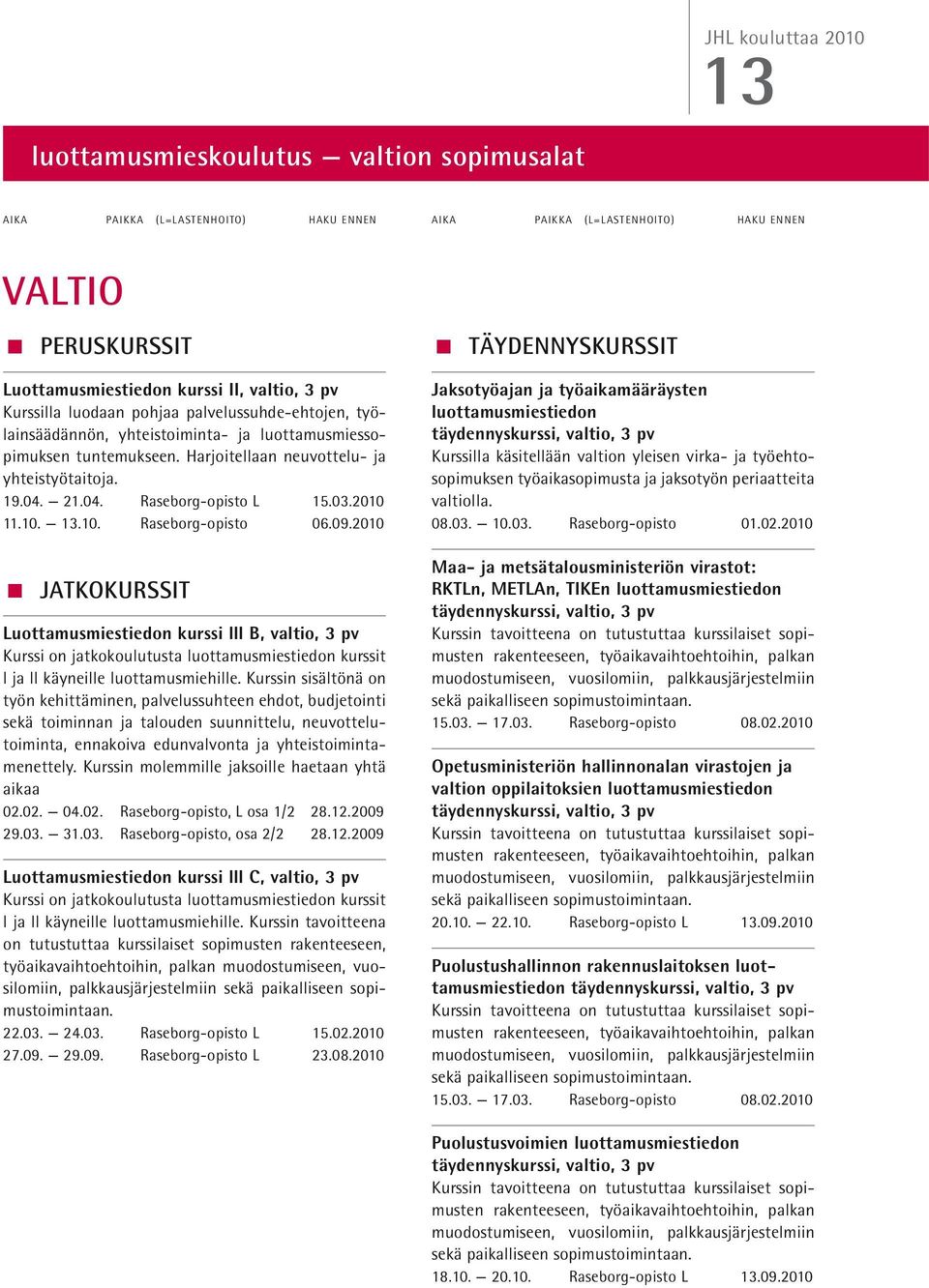 2010 < Jatkokurssit Luottamusmiestiedon kurssi lll B, valtio, Kurssi on jatkokoulutusta luottamusmiestiedon kurssit l ja ll käyneille luottamusmiehille.