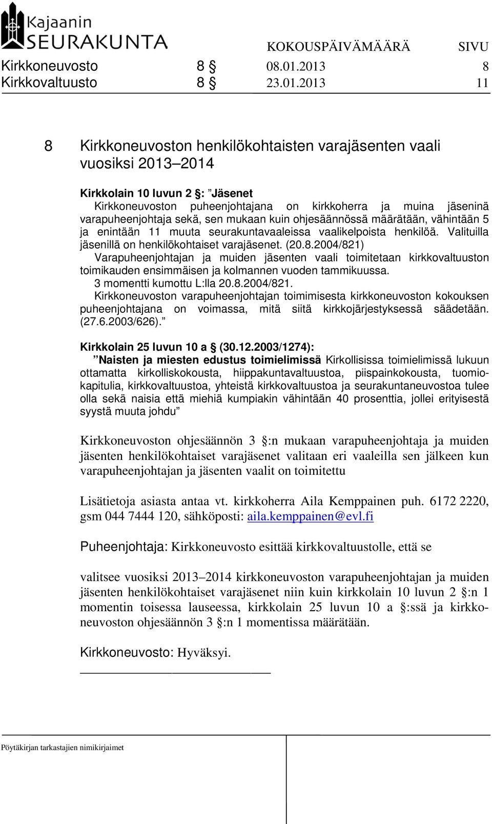 muina jäseninä varapuheenjohtaja sekä, sen mukaan kuin ohjesäännössä määrätään, vähintään 5 ja enintään 11 muuta seurakuntavaaleissa vaalikelpoista henkilöä.