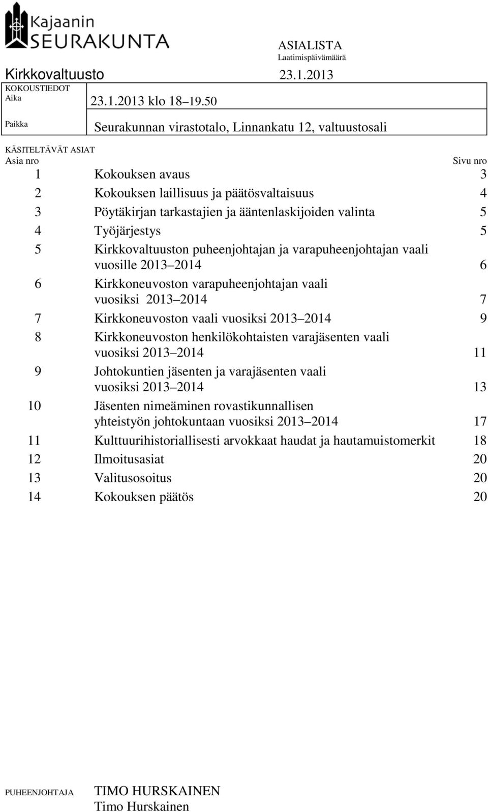 ääntenlaskijoiden valinta 5 4 Työjärjestys 5 5 Kirkkovaltuuston puheenjohtajan ja varapuheenjohtajan vaali vuosille 2013 2014 6 6 Kirkkoneuvoston varapuheenjohtajan vaali vuosiksi 2013 2014 7 7