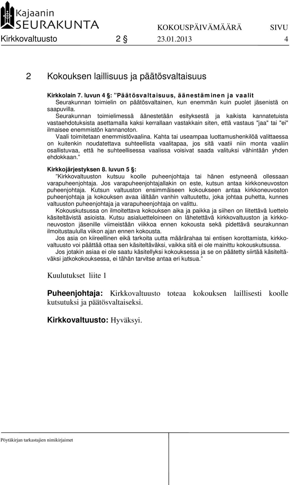 Seurakunnan toimielimessä äänestetään esityksestä ja kaikista kannatetuista vastaehdotuksista asettamalla kaksi kerrallaan vastakkain siten, että vastaus "jaa" tai "ei" ilmaisee enemmistön kannanoton.