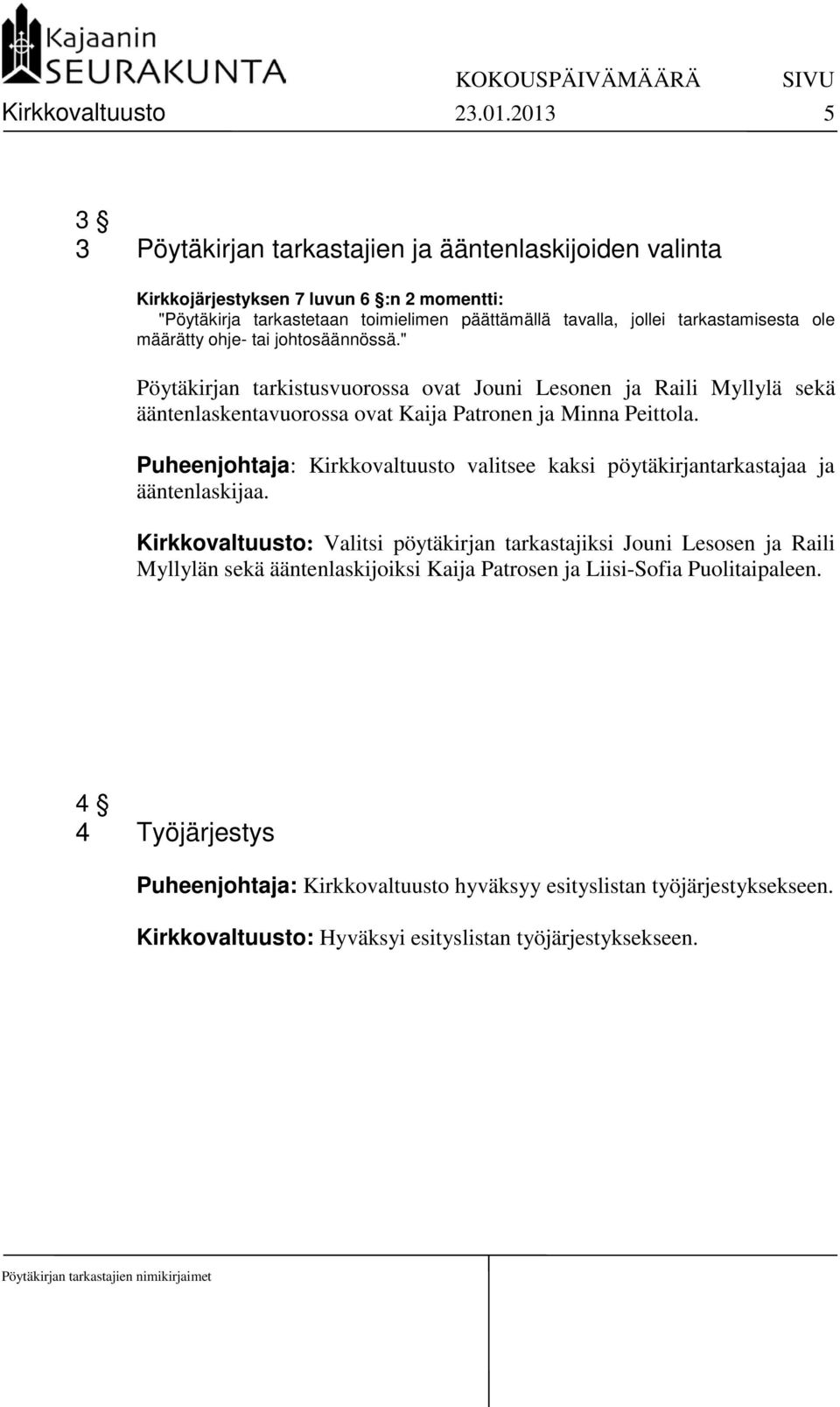 määrätty ohje- tai johtosäännössä." Pöytäkirjan tarkistusvuorossa ovat Jouni Lesonen ja Raili Myllylä sekä ääntenlaskentavuorossa ovat Kaija Patronen ja Minna Peittola.