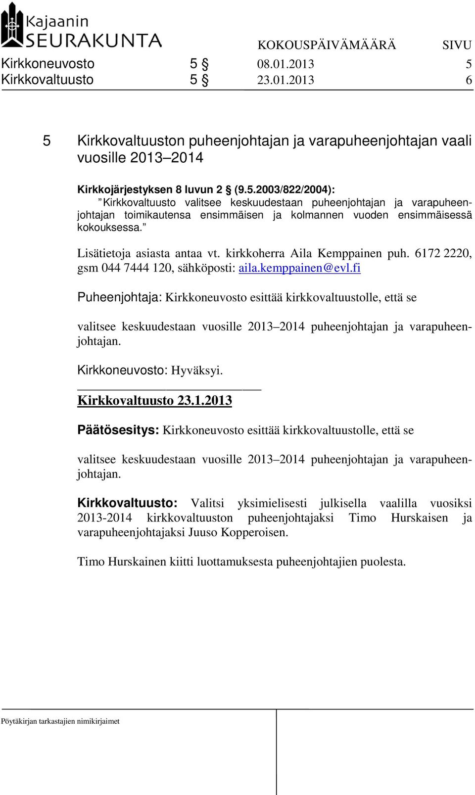fi Puheenjohtaja: Kirkkoneuvosto esittää kirkkovaltuustolle, että se valitsee keskuudestaan vuosille 2013