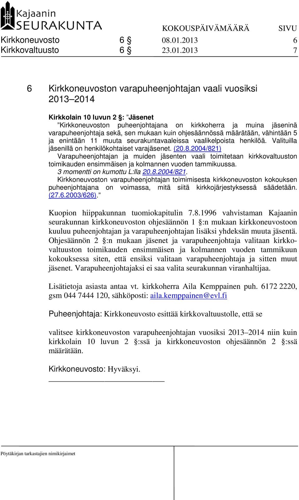 varapuheenjohtaja sekä, sen mukaan kuin ohjesäännössä määrätään, vähintään 5 ja enintään 11 muuta seurakuntavaaleissa vaalikelpoista henkilöä. Valituilla jäsenillä on henkilökohtaiset varajäsenet.