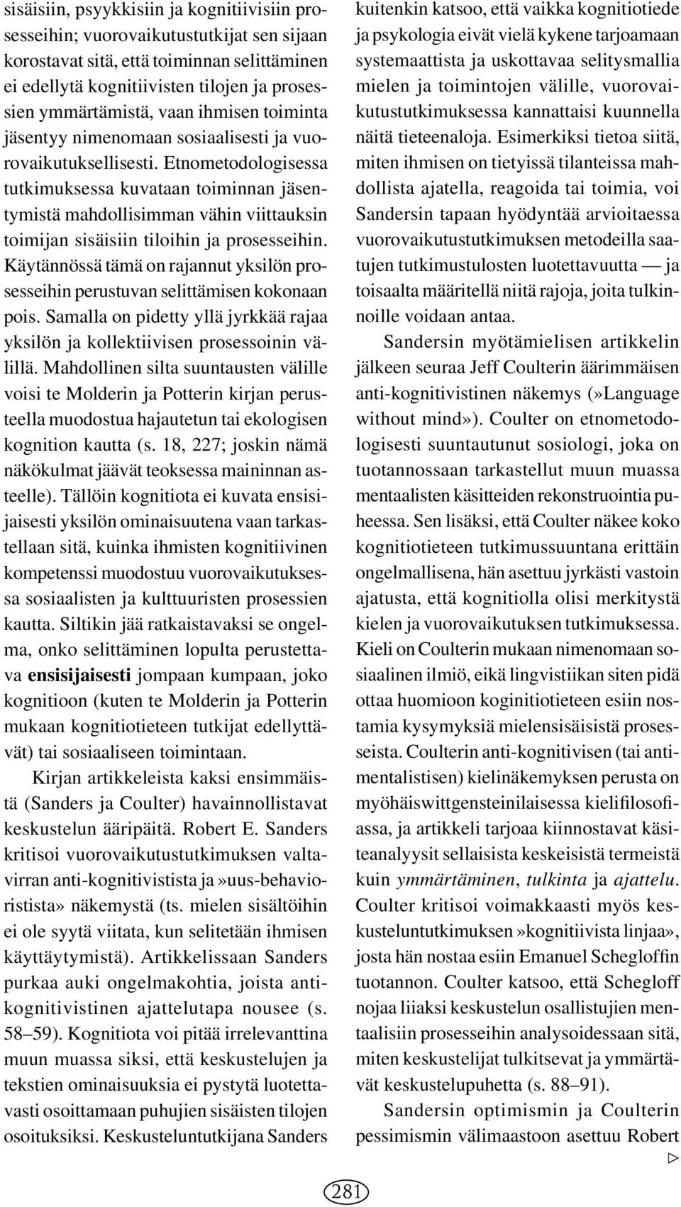 Etnometodologisessa tutkimuksessa kuvataan toiminnan jäsentymistä mahdollisimman vähin viittauksin toimijan sisäisiin tiloihin ja prosesseihin.