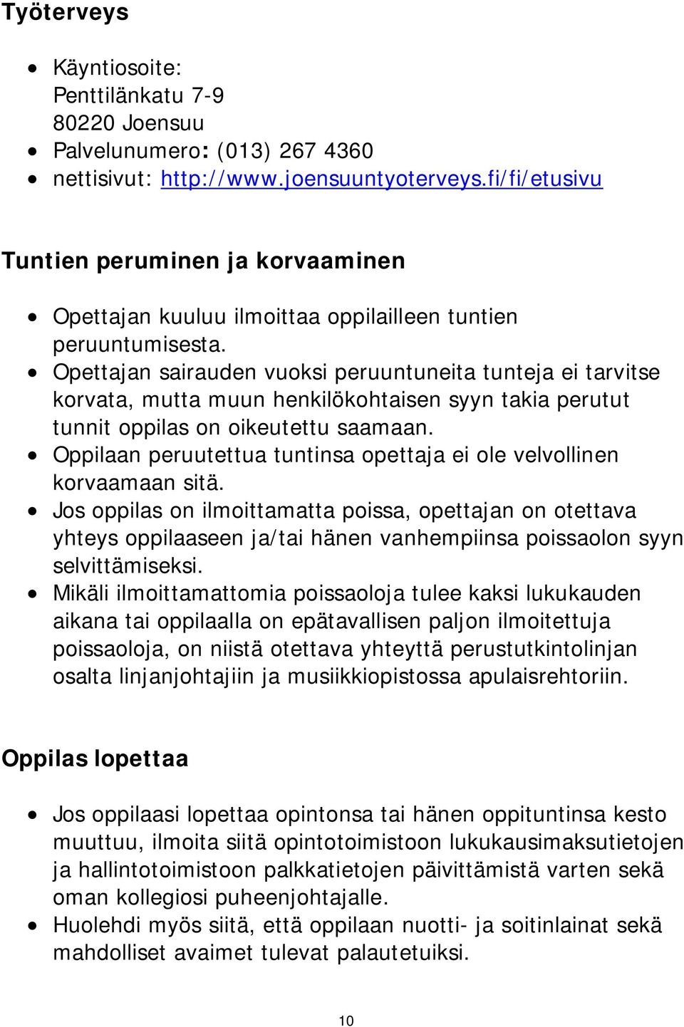 Opettajan sairauden vuoksi peruuntuneita tunteja ei tarvitse korvata, mutta muun henkilökohtaisen syyn takia perutut tunnit oppilas on oikeutettu saamaan.