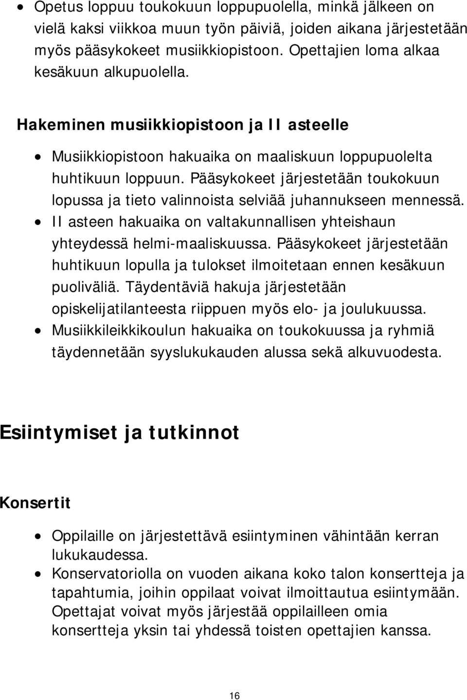 Pääsykokeet järjestetään toukokuun lopussa ja tieto valinnoista selviää juhannukseen mennessä. II asteen hakuaika on valtakunnallisen yhteishaun yhteydessä helmi-maaliskuussa.