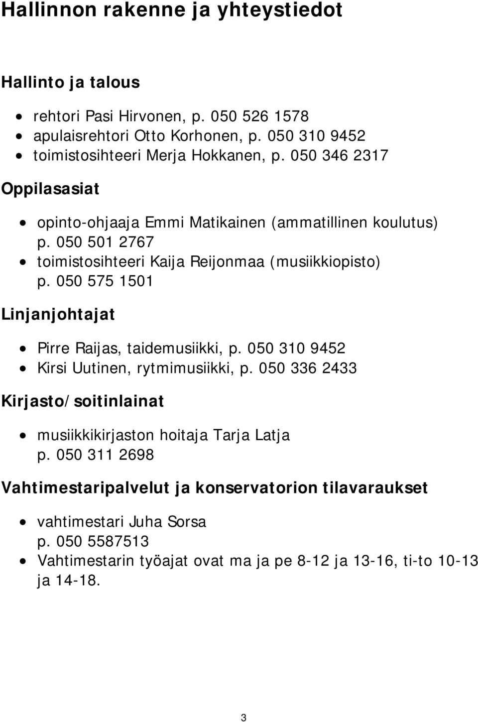 050 501 2767 toimistosihteeri Kaija Reijonmaa (musiikkiopisto) p. 050 575 1501 Linjanjohtajat Pirre Raijas, taidemusiikki, p. 050 310 9452 Kirsi Uutinen, rytmimusiikki, p.