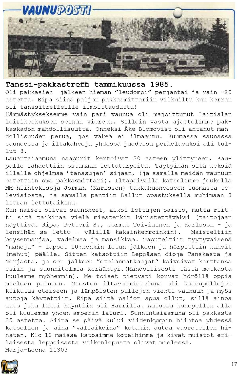 Onneksi Åke Blomqvist oli antanut mahdollisuuden perua, jos väkeä ei ilmaannu. Kuumassa saunassa saunoessa ja iltakahveja yhdessä juodessa perheluvuksi oli tullut 8.