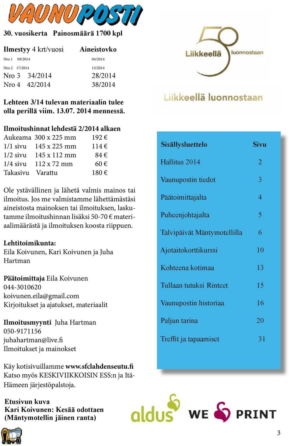 Ilmoitushinnat lehdestä 2/2014 alkaen Aukeama 300 x 225 mm 192 1/1 sivu 145 x 225 mm 114 1/2 sivu 145 x 112 mm 84 1/4 sivu 112 x 72 mm 60 Takasivu Varattu 180 Ole ystävällinen ja lähetä valmis mainos