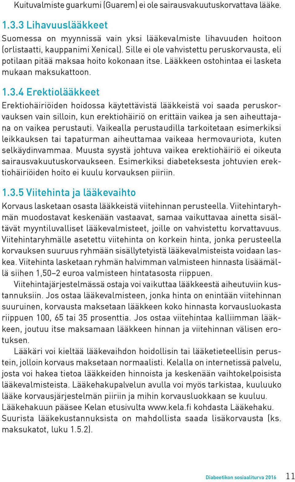 4 Erektiolääkkeet Erektiohäiriöiden hoidossa käytettävistä lääkkeistä voi saada peruskorvauksen vain silloin, kun erektiohäiriö on erittäin vaikea ja sen aiheuttajana on vaikea perustauti.