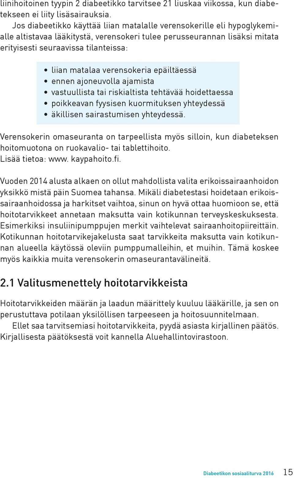 verensokeria epäiltäessä ennen ajoneuvolla ajamista vastuullista tai riskialtista tehtävää hoidettaessa poikkeavan fyysisen kuormituksen yhteydessä äkillisen sairastumisen yhteydessä.