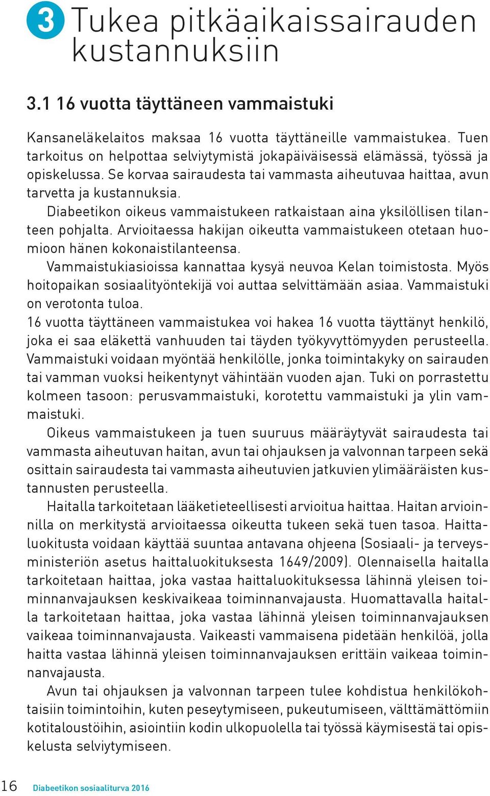 Diabeetikon oikeus vammaistukeen ratkaistaan aina yksilöllisen tilanteen pohjalta. Arvioitaessa hakijan oikeutta vammaistukeen otetaan huomioon hänen kokonaistilanteensa.