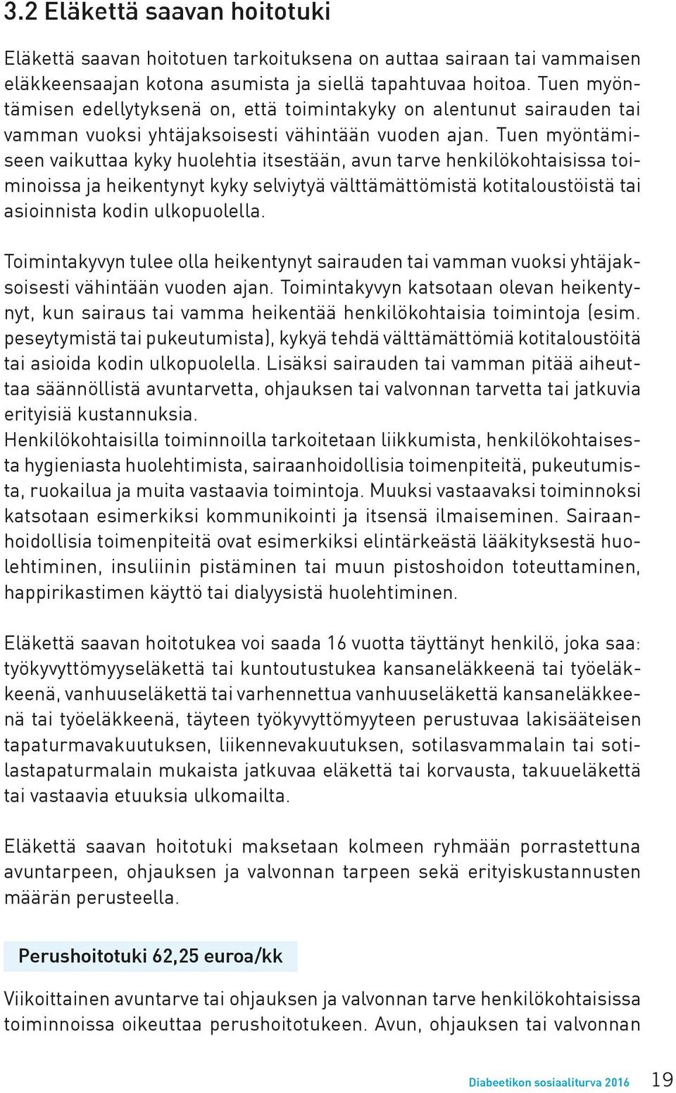 Tuen myöntämiseen vaikuttaa kyky huolehtia itsestään, avun tarve henkilökohtaisissa toiminoissa ja heikentynyt kyky selviytyä välttämättömistä kotitaloustöistä tai asioinnista kodin ulkopuolella.