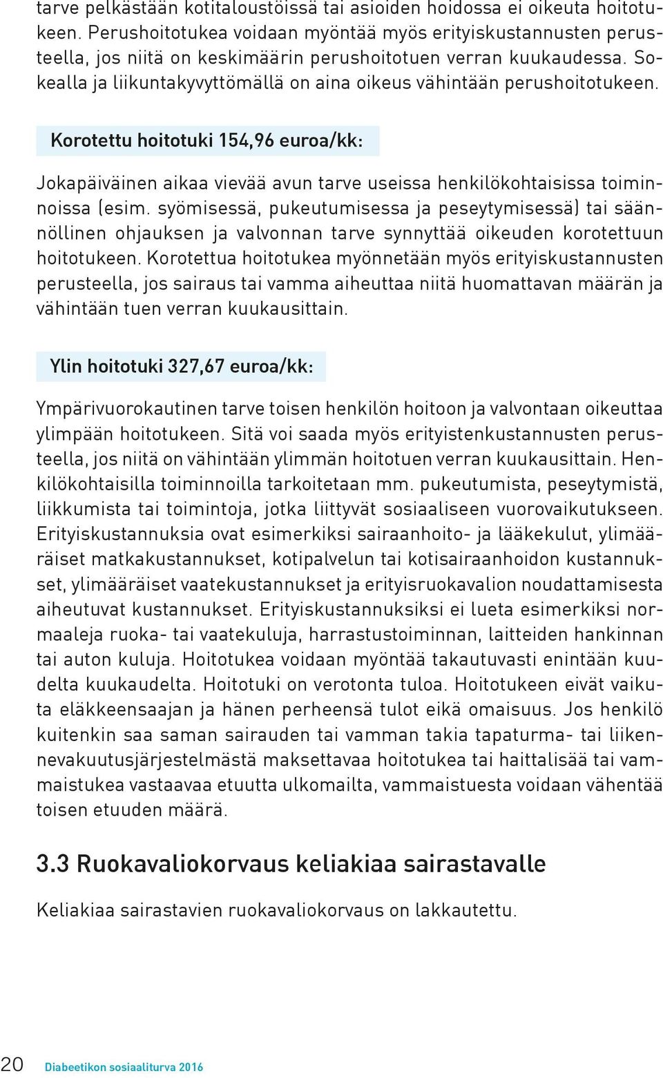 Sokealla ja liikuntakyvyttömällä on aina oikeus vähintään perushoitotukeen. Korotettu hoitotuki 154,96 euroa/kk: Jokapäiväinen aikaa vievää avun tarve useissa henkilökohtaisissa toiminnoissa (esim.