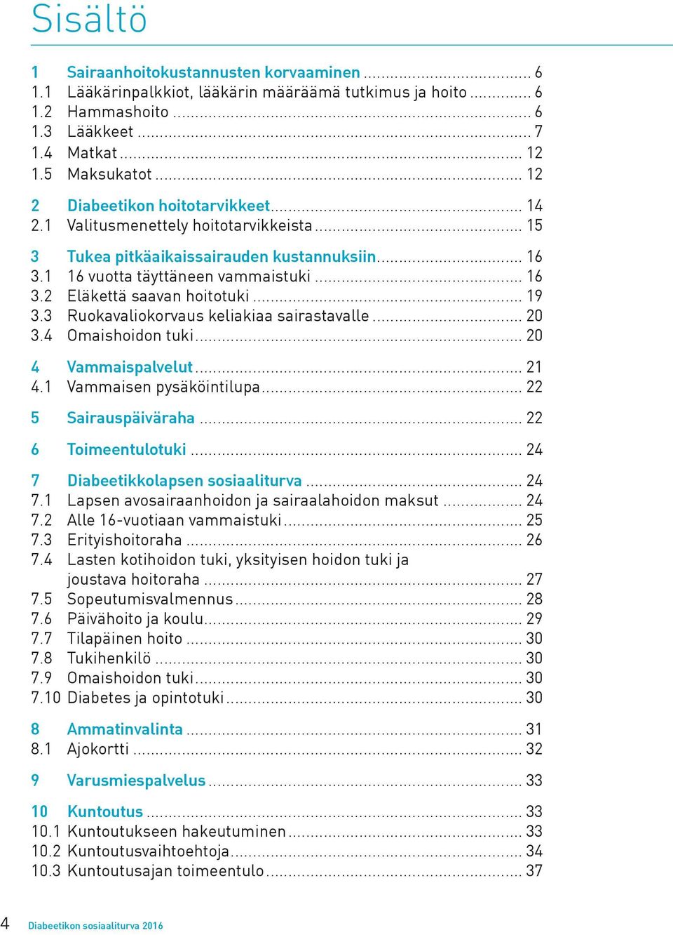 .. 19 3.3 Ruokavaliokorvaus keliakiaa sairastavalle... 20 3.4 Omaishoidon tuki... 20 4 Vammaispalvelut... 21 4.1 Vammaisen pysäköintilupa... 22 5 Sairauspäiväraha... 22 6 Toimeentulotuki.