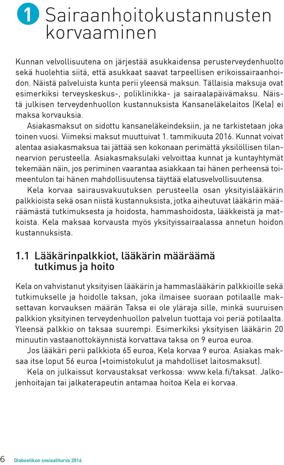 Näistä julkisen terveydenhuollon kustannuksista Kansaneläkelaitos (Kela) ei maksa korvauksia. Asiakasmaksut on sidottu kansaneläkeindeksiin, ja ne tarkistetaan joka toinen vuosi.