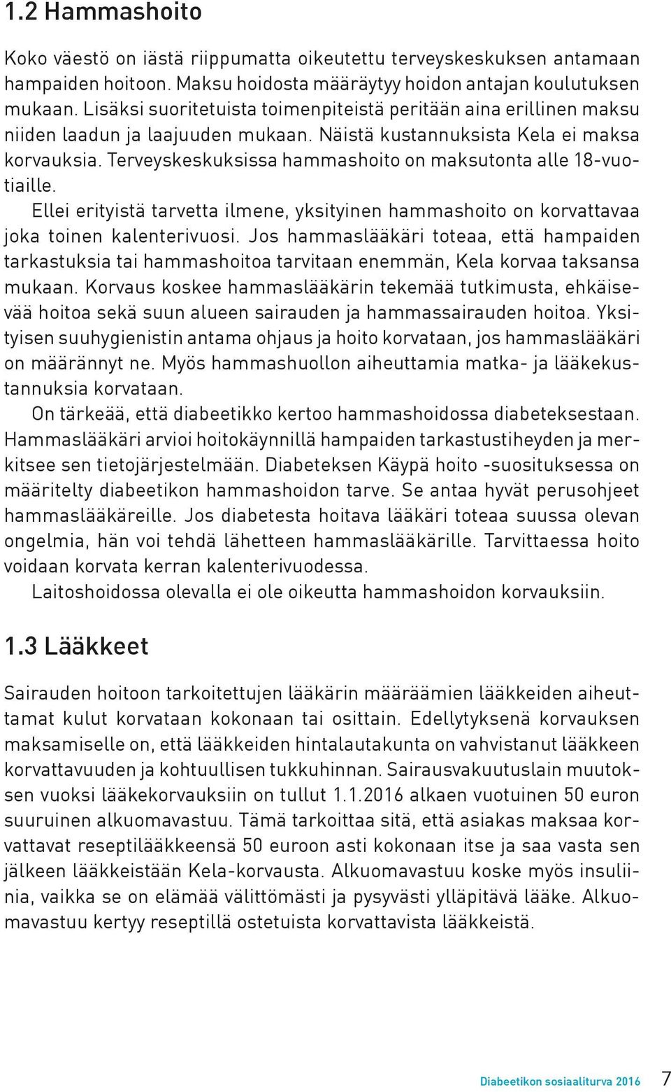 Terveyskeskuksissa hammashoito on maksutonta alle 18-vuotiaille. Ellei erityistä tarvetta ilmene, yksityinen hammashoito on korvattavaa joka toinen kalenterivuosi.