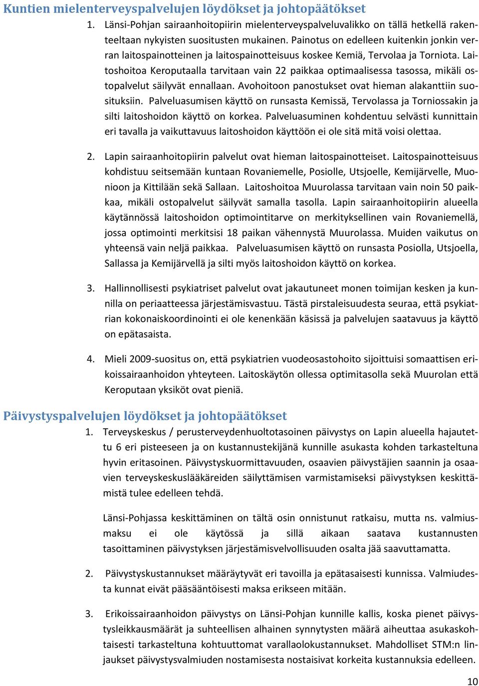 Laitoshoitoa Keroputaalla tarvitaan vain 22 paikkaa optimaalisessa tasossa, mikäli ostopalvelut säilyvät ennallaan. Avohoitoon panostukset ovat hieman alakanttiin suosituksiin.