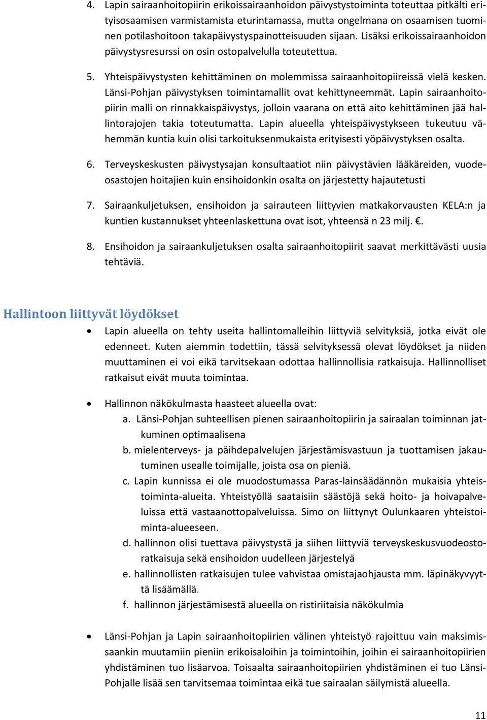 Yhteispäivystysten kehittäminen on molemmissa sairaanhoitopiireissä vielä kesken. Länsi-Pohjan päivystyksen toimintamallit ovat kehittyneemmät.