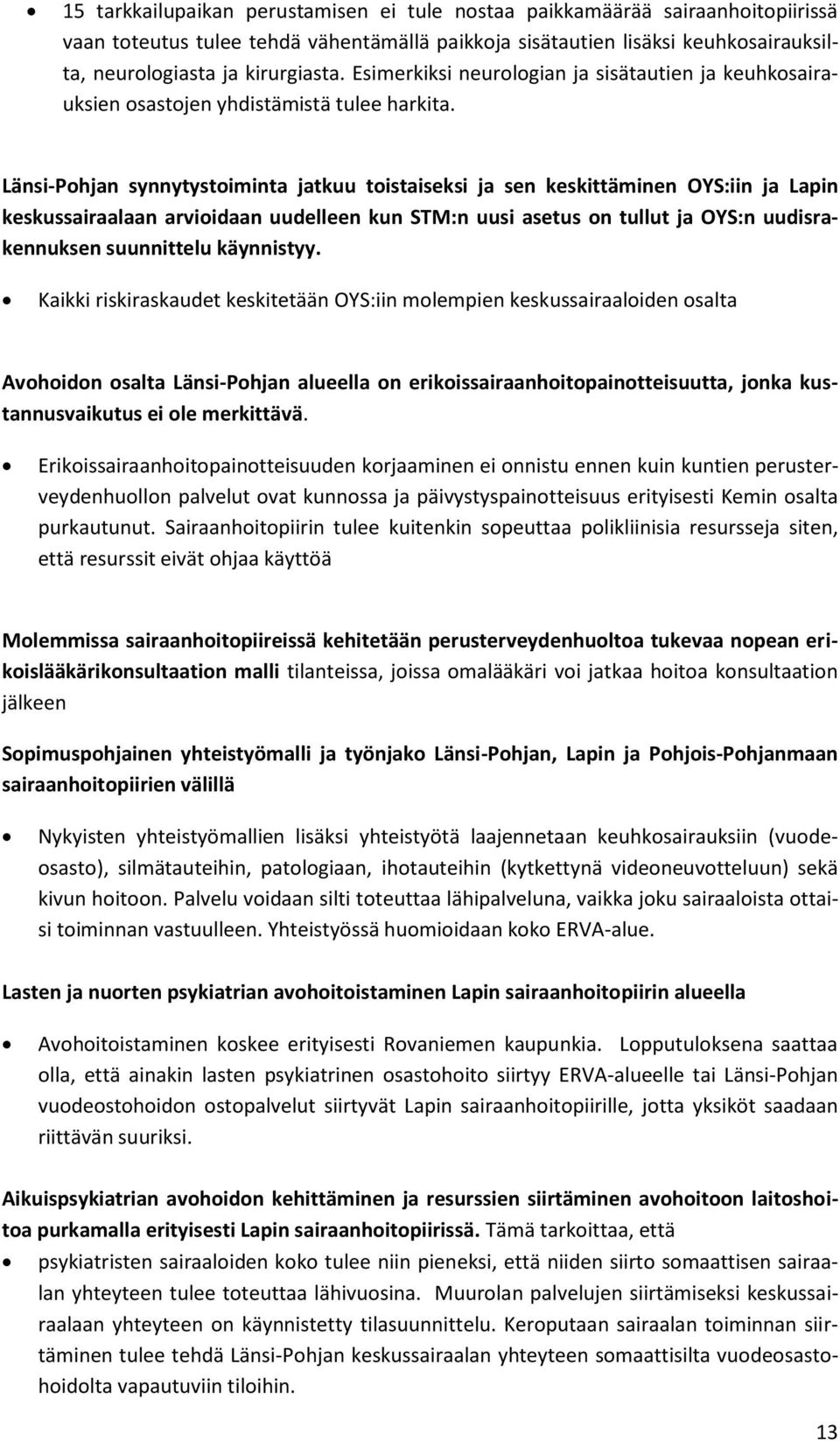 Länsi-Pohjan synnytystoiminta jatkuu toistaiseksi ja sen keskittäminen OYS:iin ja Lapin keskussairaalaan arvioidaan uudelleen kun STM:n uusi asetus on tullut ja OYS:n uudisrakennuksen suunnittelu