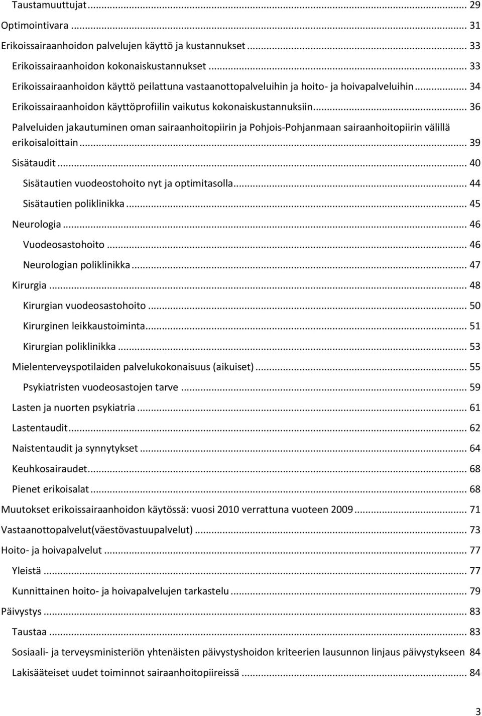 .. 36 Palveluiden jakautuminen oman sairaanhoitopiirin ja Pohjois-Pohjanmaan sairaanhoitopiirin välillä erikoisaloittain... 39 Sisätaudit... 40 Sisätautien vuodeostohoito nyt ja optimitasolla.