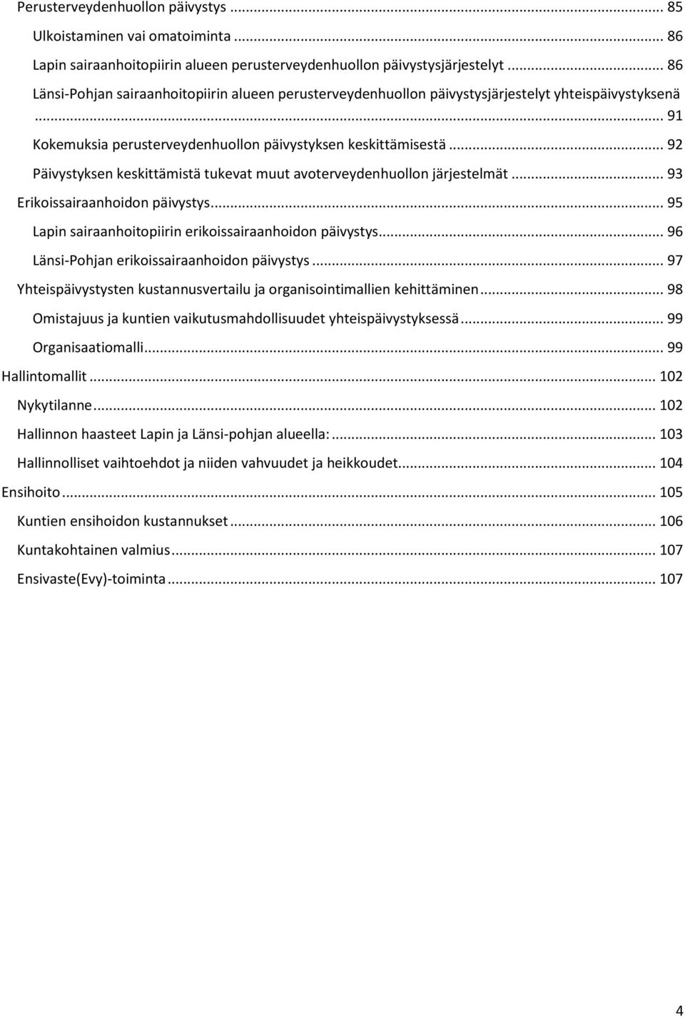 .. 92 Päivystyksen keskittämistä tukevat muut avoterveydenhuollon järjestelmät... 93 Erikoissairaanhoidon päivystys... 95 Lapin sairaanhoitopiirin erikoissairaanhoidon päivystys.