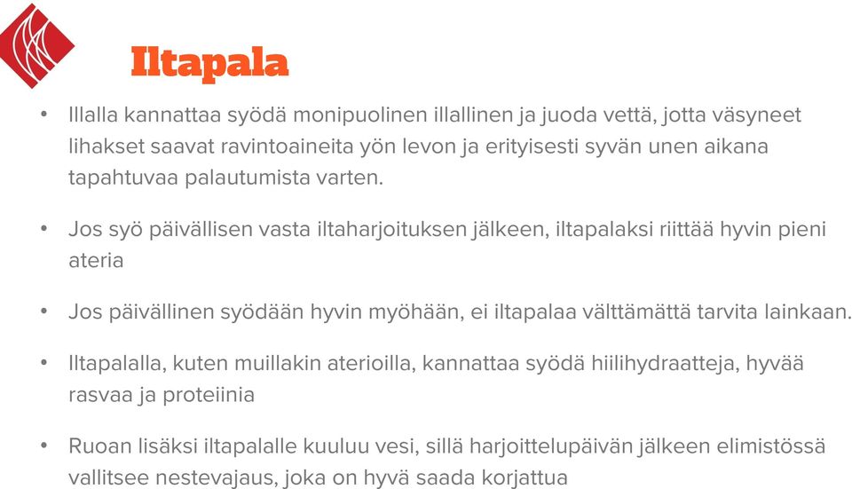 Jos syö päivällisen vasta iltaharjoituksen jälkeen, iltapalaksi riittää hyvin pieni ateria Jos päivällinen syödään hyvin myöhään, ei iltapalaa