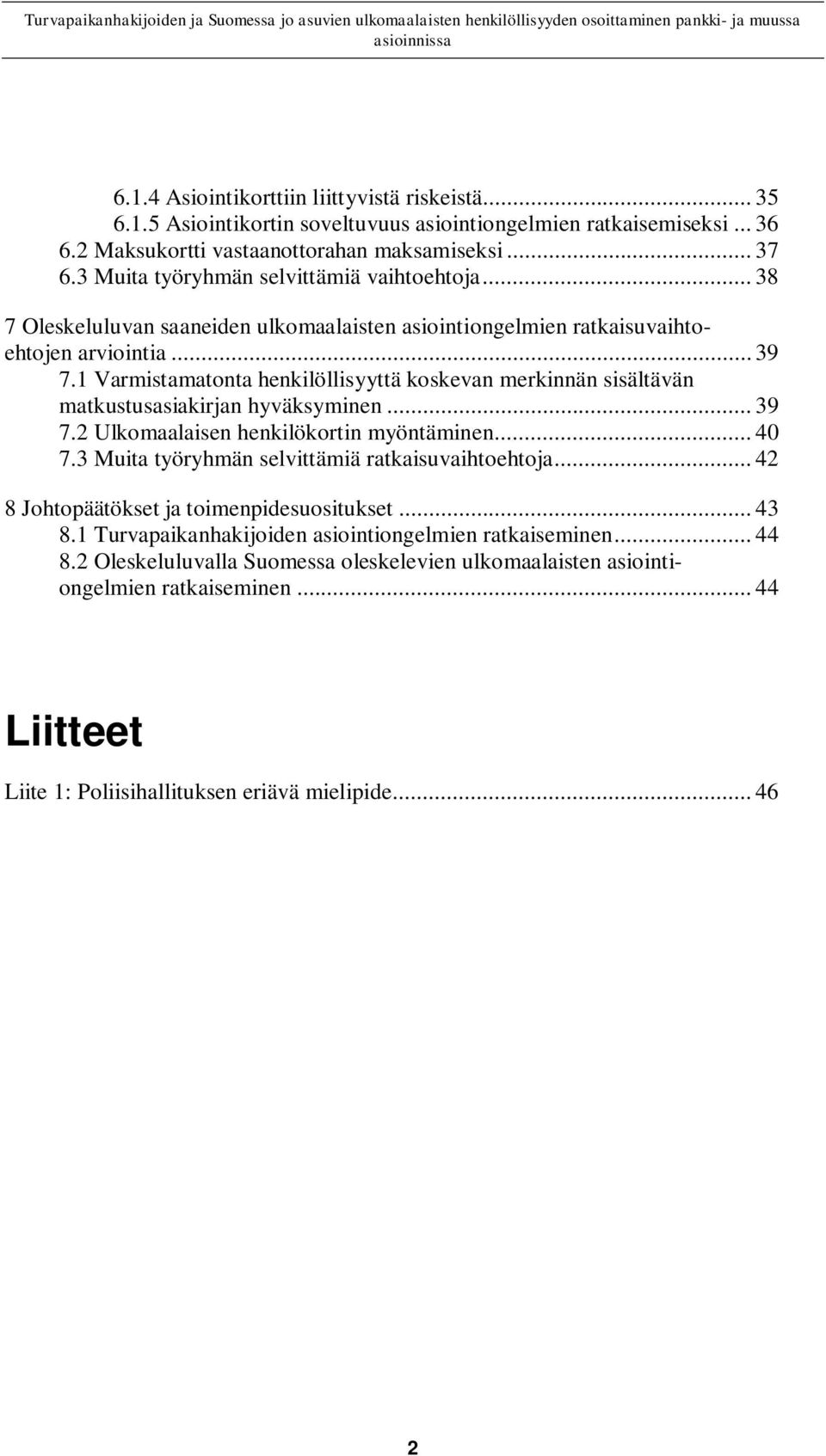 1 Varmistamatonta henkilöllisyyttä koskevan merkinnän sisältävän matkustusasiakirjan hyväksyminen... 39 7.2 Ulkomaalaisen henkilökortin myöntäminen... 40 7.