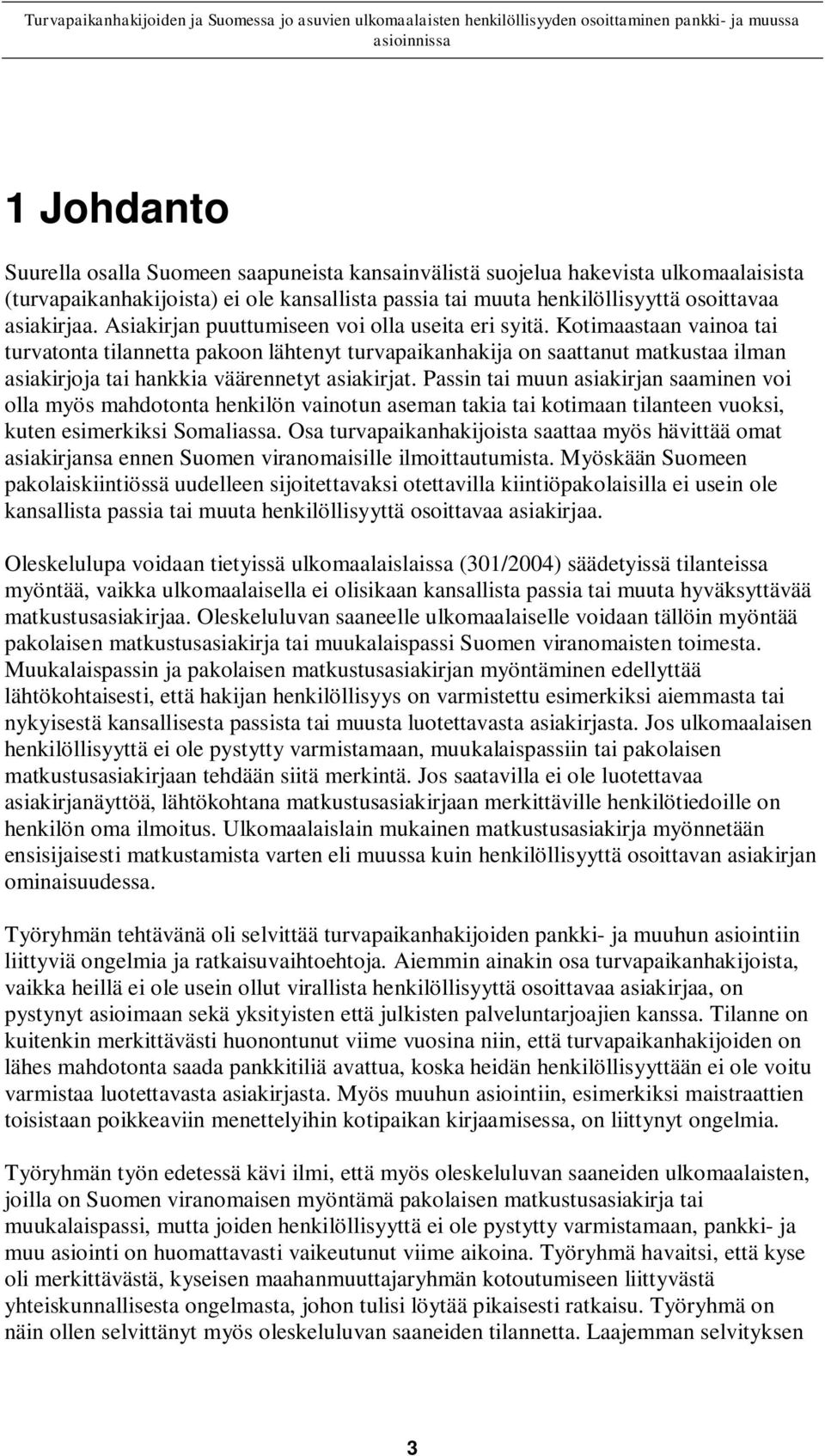 Kotimaastaan vainoa tai turvatonta tilannetta pakoon lähtenyt turvapaikanhakija on saattanut matkustaa ilman asiakirjoja tai hankkia väärennetyt asiakirjat.