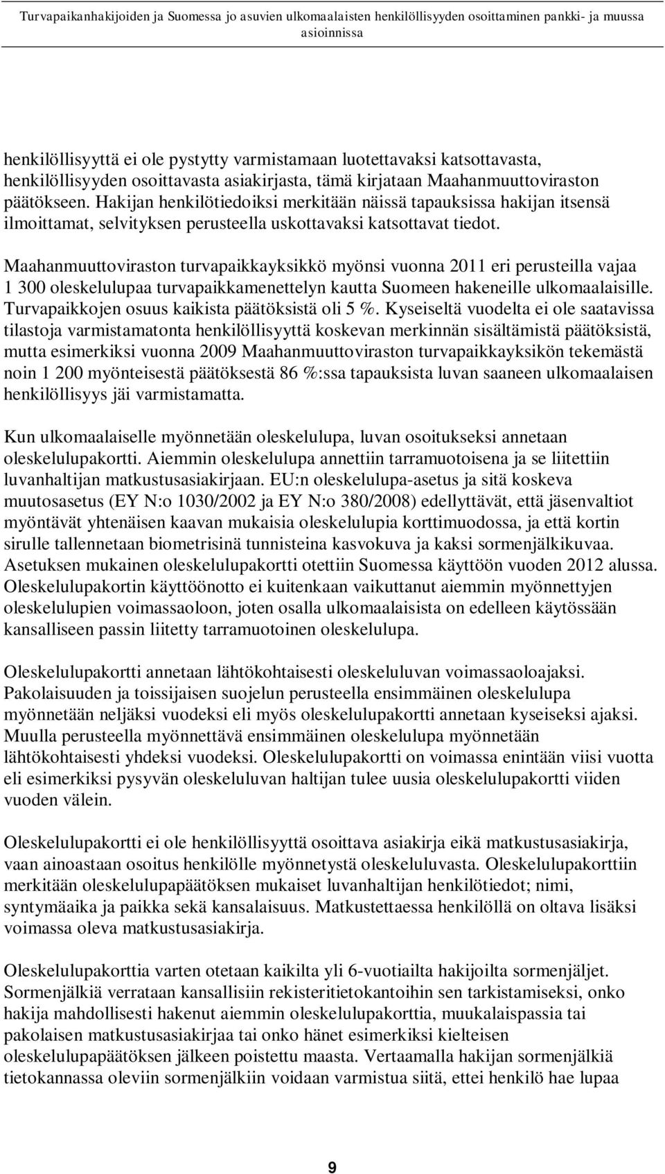 Maahanmuuttoviraston turvapaikkayksikkö myönsi vuonna 2011 eri perusteilla vajaa 1 300 oleskelulupaa turvapaikkamenettelyn kautta Suomeen hakeneille ulkomaalaisille.