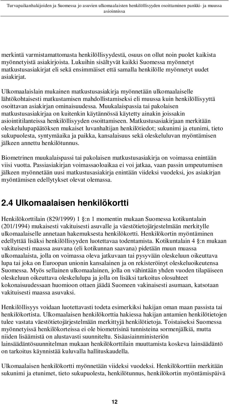 Ulkomaalaislain mukainen matkustusasiakirja myönnetään ulkomaalaiselle lähtökohtaisesti matkustamisen mahdollistamiseksi eli muussa kuin henkilöllisyyttä osoittavan asiakirjan ominaisuudessa.