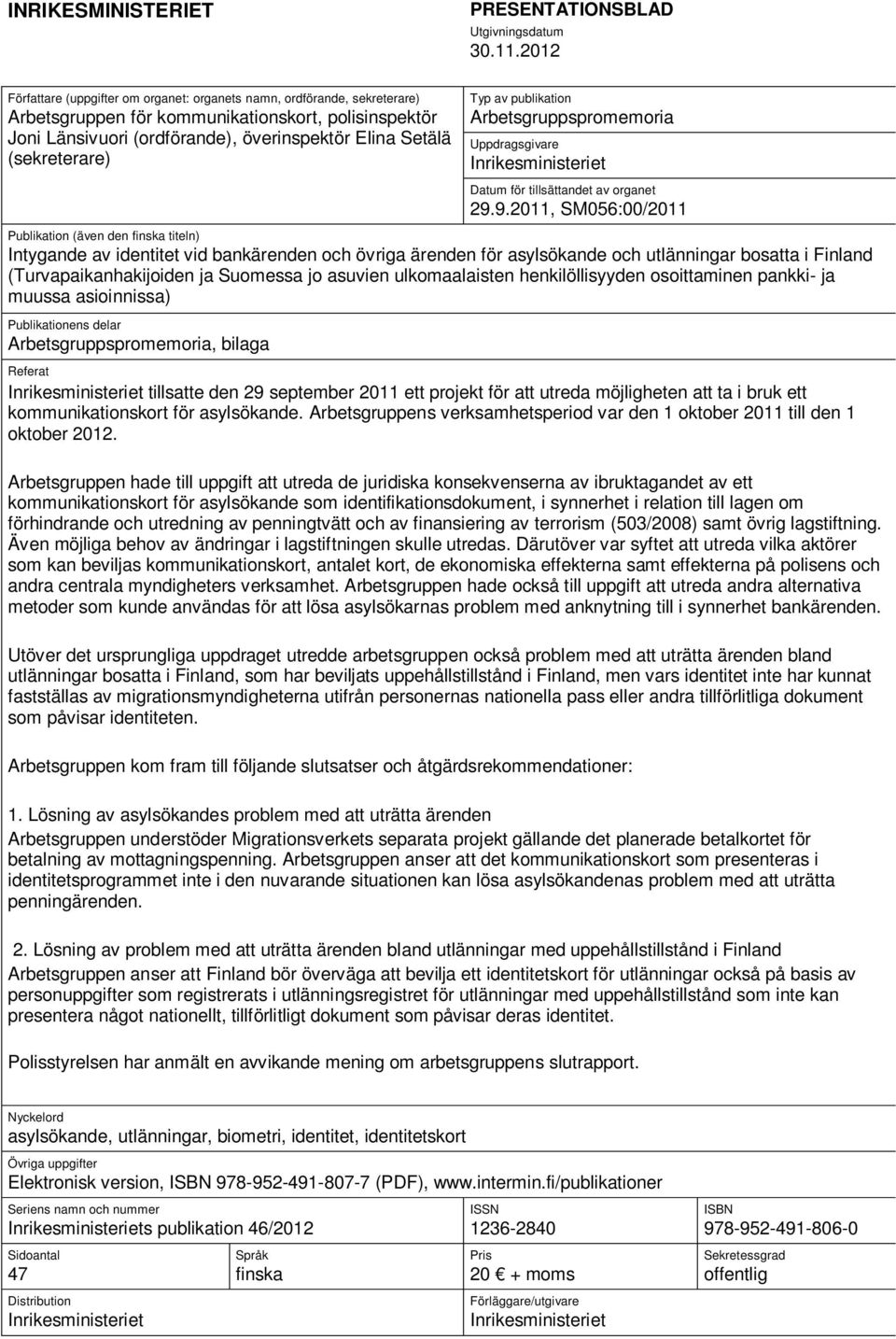 (sekreterare) Typ av publikation Arbetsgruppspromemoria Uppdragsgivare Inrikesministeriet Datum för tillsättandet av organet 29.